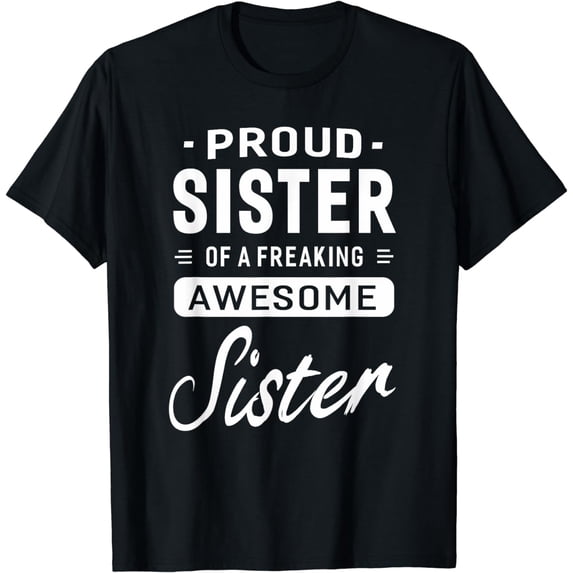 Proud Sister Of A Freaking Awesome Sister T-shirt