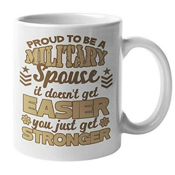 Proud To Be A Military Spouse It Doesn't Get Easier You Just Get Stronger Inspiring Coffee & Tea Gift Mug For A US Army Wife, Fiancee, Partner, Mother, Mom, Girlfriend, And Women (11oz)