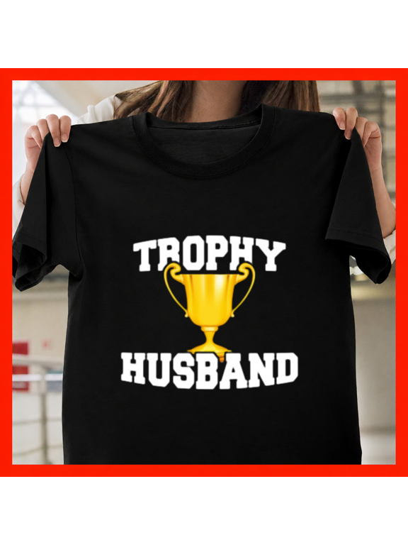 Proud Trophy Married Partner Spouse Romance Appreciation Art Unisex T-Shirt, up to size 5XL