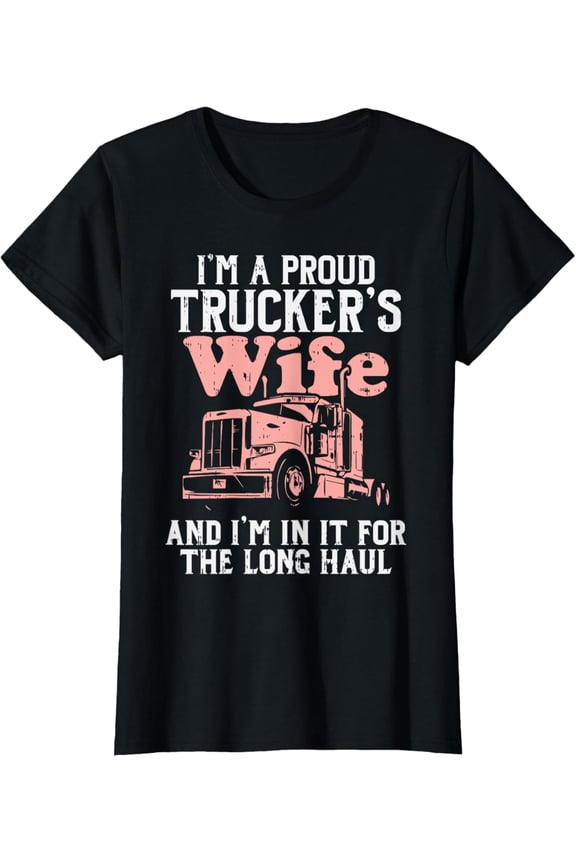 Proud Truckers Wife Long Haul Semi Truck Trucking Women Gift T-Shirt