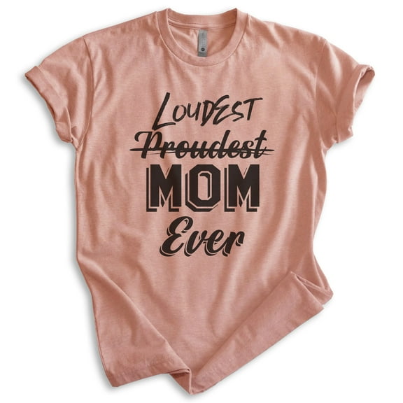 Proudest Loudest Mom Ever Shirt, Unisex Women's Shirt, Mom Shirt, New Mom Shirt, Mommy Shirt, Heather Sunset, Medium