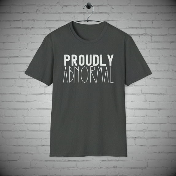 Proudly Abnormal t-Shirt, Funny Quirky Stand Out tee, Weird Gift
