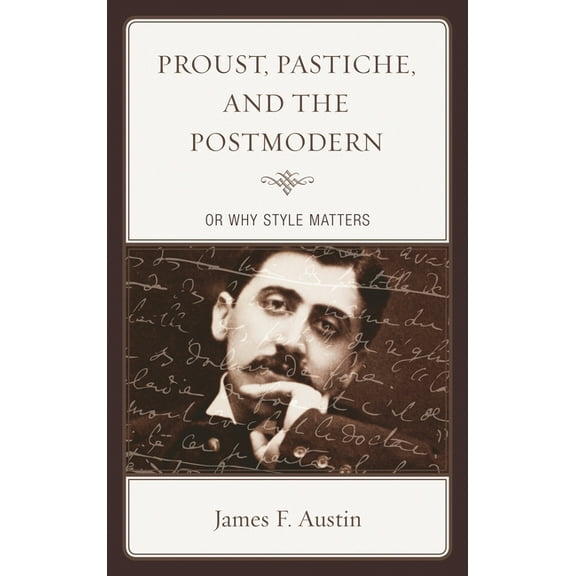 Proust, Pastiche, and the Postmodern or Why Style Matters, (Paperback)