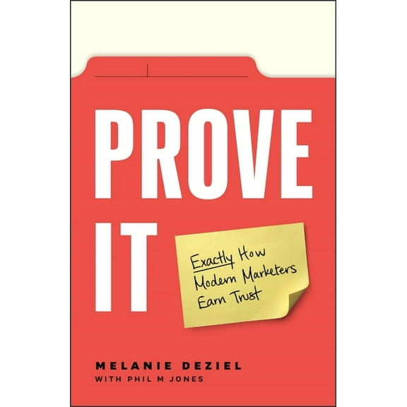 Prove It: Exactly How Modern Marketers Earn Trust, (Paperback)
