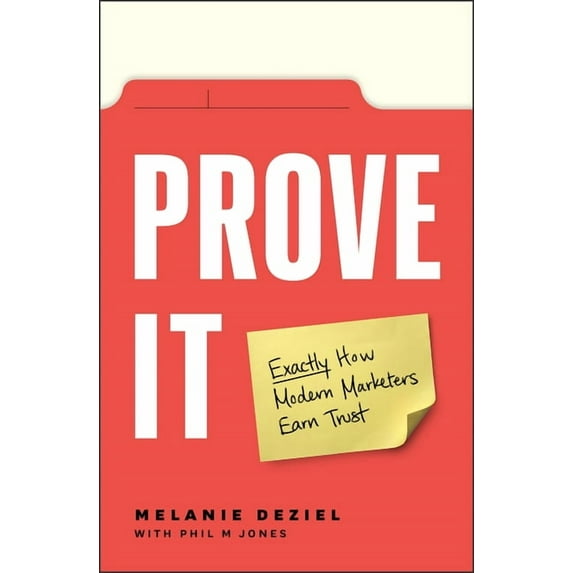 Prove It: Exactly How Modern Marketers Earn Trust, (Paperback)