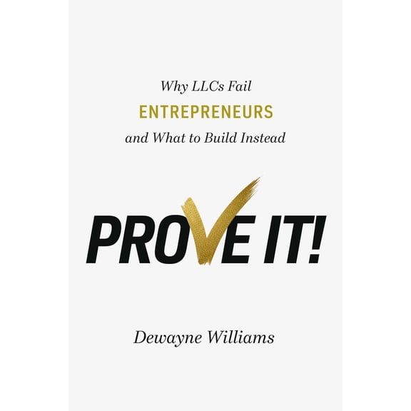 Prove It!: Why Llcs Fail Entrepreneurs and What to Build Instead, (Hardcover)