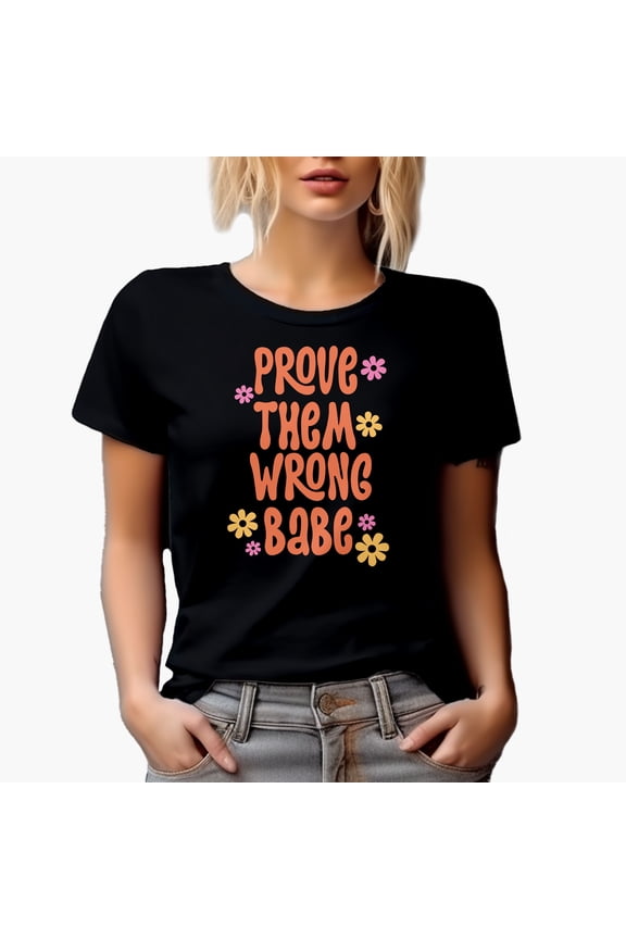 Prove Them Wrong Babe Quote & Flowers Art Merch Gift, Black T-Shirt, Small