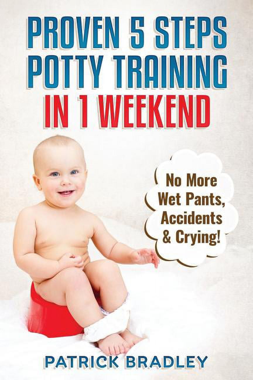 Proven 5-Steps Potty Training In 1 Weekend: No More Wet Pants, Accidents &  Crying! (Paperback)