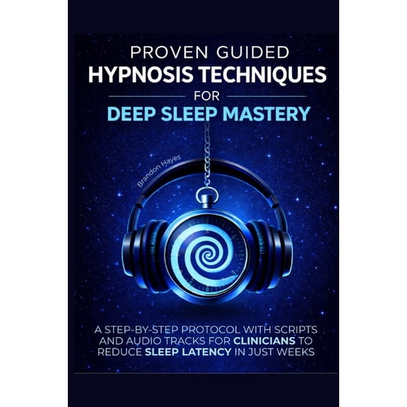 Proven Guided Hypnosis Techniques for Deep Sleep Mastery: A Step-By-Step Protocol with Scripts and Audio Tracks for Clin, (Paperback)