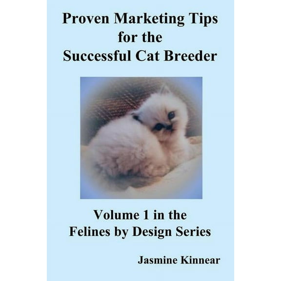 Felines by Design: Proven Marketing Tips for the Successful Cat Breeder: Breeding Purebred Cats, a Spiritual Approach to Sales and Profit with Integrity and Ethics (Paperback)