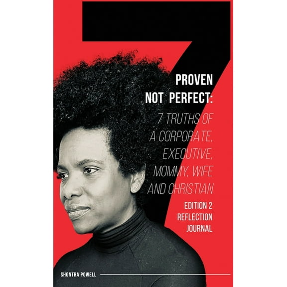 Proven Not Perfect: 7 Truths of a Corporate, Executive, Mommy, Wife and Christian - 2nd Edition, (Hardcover)