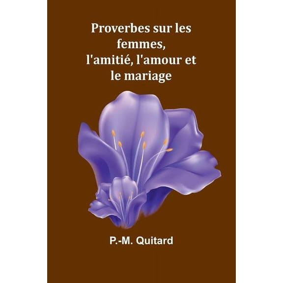 Proverbes sur les femmes, l'amiti, l'amour et le mariage, (Paperback)