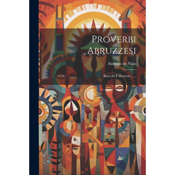 Proverbi Abruzzesi: Raccolti E Illustrati ...... (Paperback)