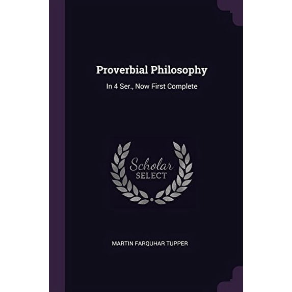 Proverbial Philosophy: In 4 Ser., Now First Complete Paperback 1378470265 9781378470268 Martin Farquhar Tupper