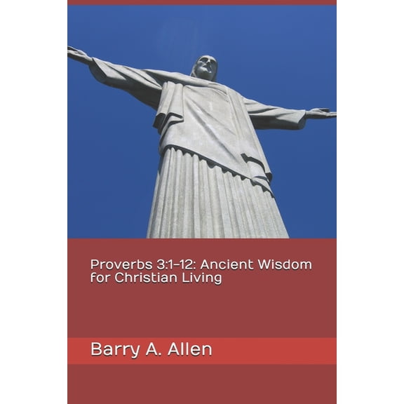 Proverbs 3 : 1-12: Ancient Wisdom for Christian Living (Paperback)