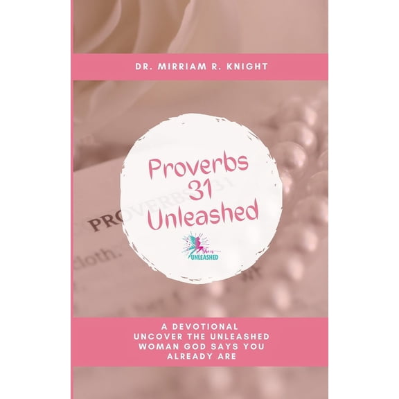 Proverbs 31 Unleashed: A Devotional: Uncover the Unleashed Woman God Says You Already Are, (Paperback)