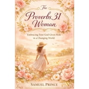 The Proverbs 31 Woman Embracing Your God-Given Role in a Changing World, Paperback