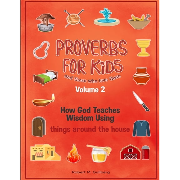 Proverbs for Kids and Those Who Love The Proverbs for Kids and those who love them Volume 2: How God Teaches Wisdom Using things around the house, (Paperback)