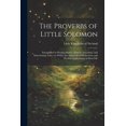 thumbnail image 1 of The Proverbs of Little Solomon: Exemplified in Pleasing Stories, Historic Anecdotes, and Entertaining Tales: to Which ar, (Paperback), 1 of 1