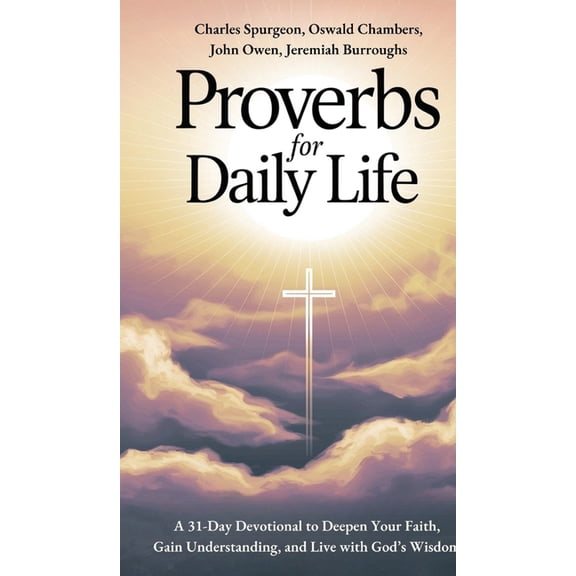 Proverbs for Daily Life: A 31-Day Devotional to Deepen Your Faith, Gain Understanding, and Live with God's Wisdom, (Hardcover)