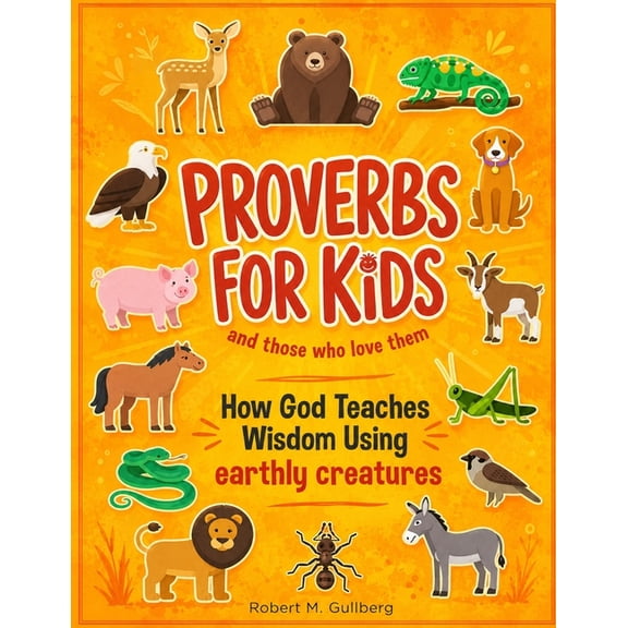 Proverbs for Kids and Those Who Love The Proverbs for Kids and those who love them: How God Teaches Wisdom Using earthly creatures, (Paperback)