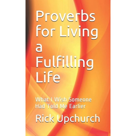 Proverbs for Living a Fulfilling Life: What I Wish Someone Had Told Me Earlier (Paperback)