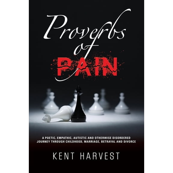 Proverbs of Pain: A Poetic, Empathic, Autistic and Otherwise Disordered Journey Through Childhood, Marriage, Betrayal an, (Paperback)