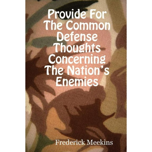 Provide for The Common Defense : Thoughts Concerning the Nation's Enemies