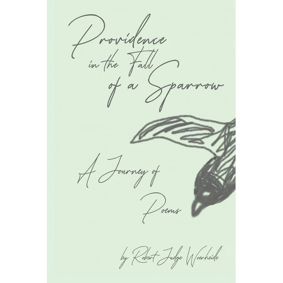 Providence in the Fall of a Sparrow: A Journey of Poems (Paperback) by Robert Judge Woerheide