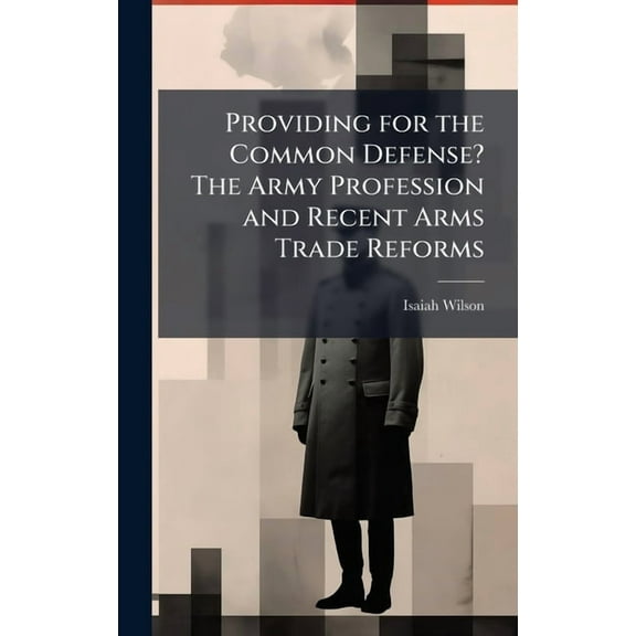 Providing for the Common Defense? The Army Profession and Recent Arms Trade Reforms, (Hardcover)