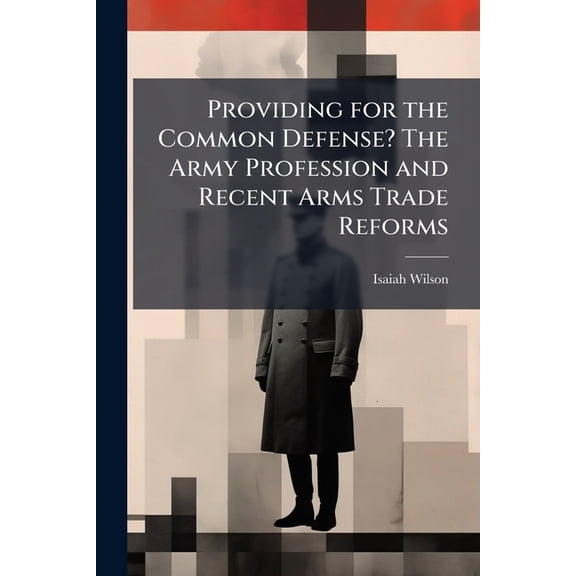 Providing for the Common Defense? The Army Profession and Recent Arms Trade Reforms, (Paperback)