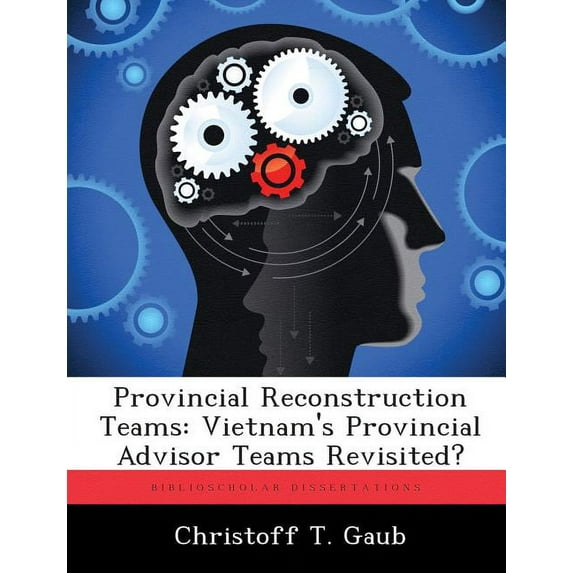 Provincial Reconstruction Teams: Vietnam's Provincial Advisor Teams Revisited?, (Paperback)