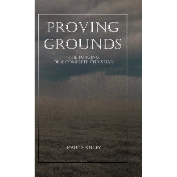 Proving Grounds: The Forging of a Complete Christian, (Hardcover)