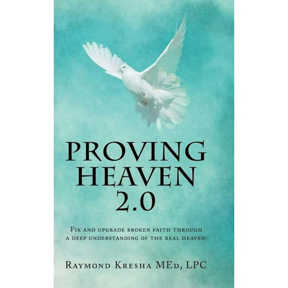 Proving Heaven 2.0: Fix and Upgrade Broken Faith Through a Deep Understanding of the Real Heaven! (Hardcover)