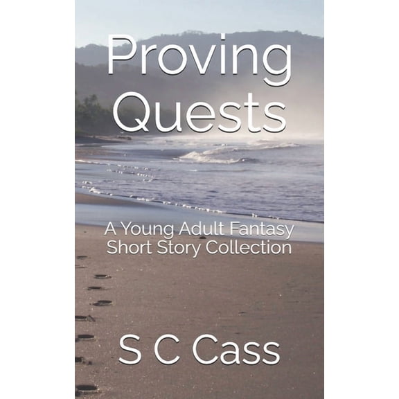 Proving Quests: A Young Adult Fantasy Short Story Collection, (Paperback)