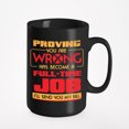 thumbnail image 1 of Proving You Are Wrong Has Become A Full Time Job, I'll Send You My Bill. Funny, Black 15oz Ceramic Mug, 1 of 5
