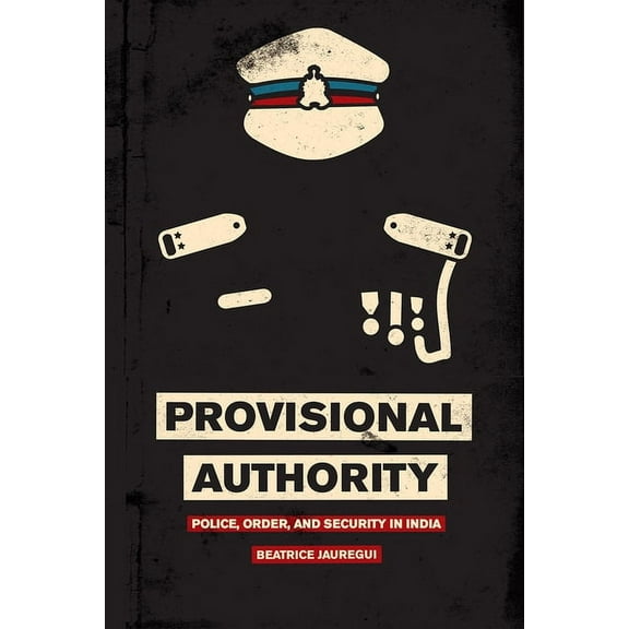 Provisional Authority : Police, Order, and Security in India (Paperback)