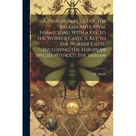 A Provisional List of the Balkan Ants (Hym. Formicidae) With a key to the Worker Caste. II. Key to the Worker Caste, Including the European Species Without the Iberian (Paperback)