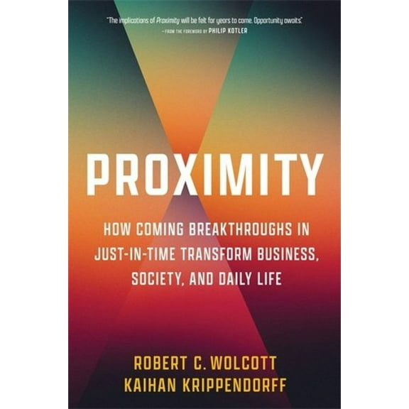 Proximity: How Coming Breakthroughs in Just-In-Time Transform Business, Society, and Daily Life, (Hardcover)