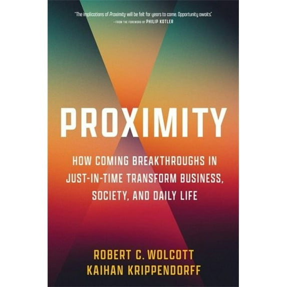 Proximity: How Coming Breakthroughs in Just-In-Time Transform Business, Society, and Daily Life, (Hardcover)