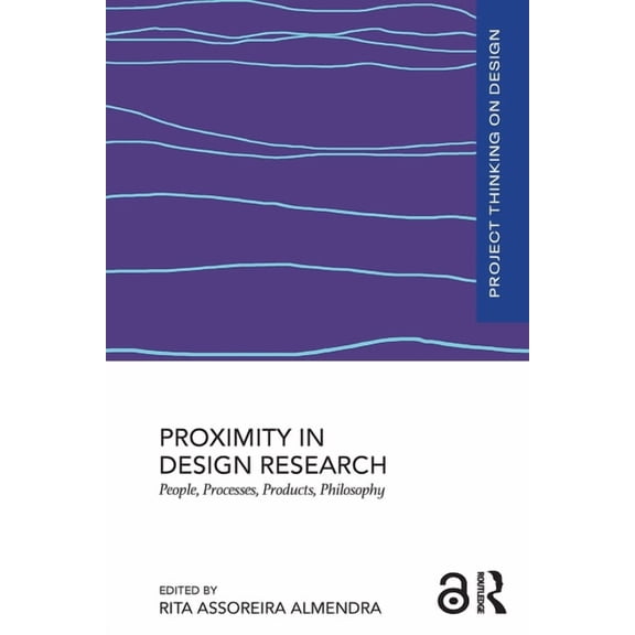 Project Thinking on Design Proximity in Design Research: People, Processes, Products, Philosophy, (Paperback)