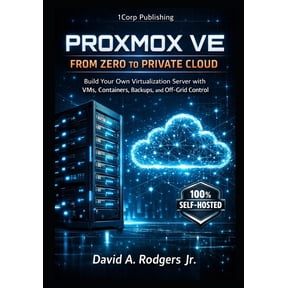 Proxmox VE: From Zero to Private Cloud: Build Your Own Virtualization Server with VMs, Containers, Backups, and Off-Grid, (Paperback)