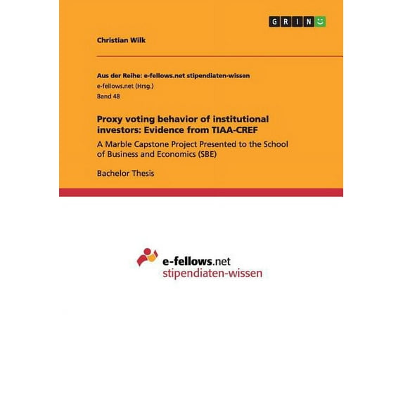 Proxy voting behavior of institutional investors: Evidence from TIAA-CREF: A Marble Capstone Project Presented to the School of Business and Economics (SBE) (Paperback)