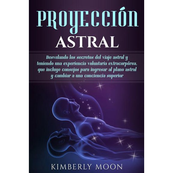 Proyeccin astral: Desvelando los secretos del viaje astral y teniendo una experiencia voluntaria extracorprea, que inc, (Paperback)