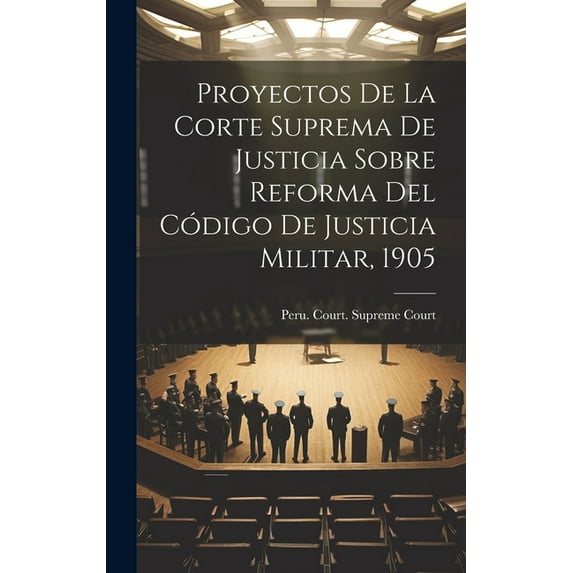 Proyectos De La Corte Suprema De Justicia Sobre Reforma Del Código De Justicia Militar, 1905 (Hardcover)