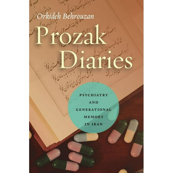 Prozak Diaries : Psychiatry and Generational Memory in Iran (Hardcover)