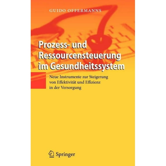 Prozess- Und Ressourcensteuerung Im Gesundheitssystem: Neue Instrumente Zur Steigerung Von Effektivität Und Effizienz in, (Hardcover)