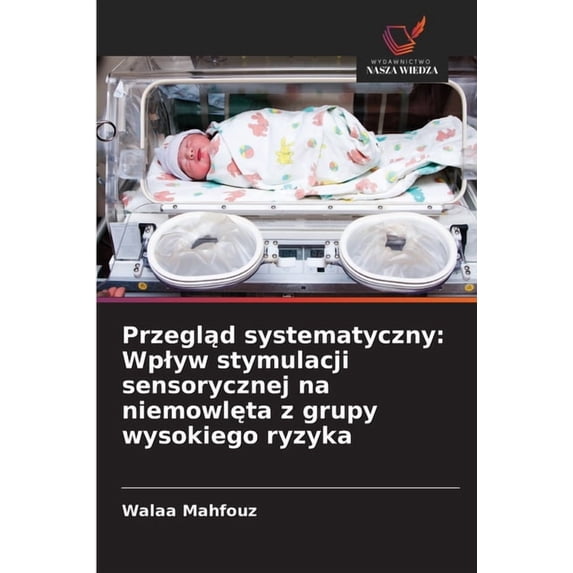 Przegląd systematyczny: Wplyw stymulacji sensorycznej na niemowlęta z grupy wysokiego ryzyka, (Paperback)