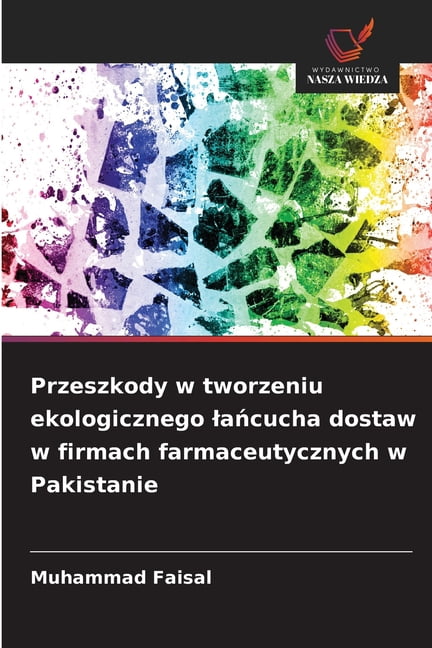 Przeszkody w tworzeniu ekologicznego lańcucha dostaw w firmach farmaceutycznych w Pakistanie, (Paperback)