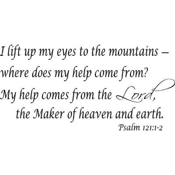Psalm 121:1-2, Vinyl Wall Art, I Lift up My Eyes to the Mountains, From Where Does My Help Come From, My Help Comes From the Lord, the Maker of Heaven and Earth